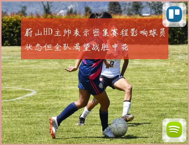 蔚山HD主帅表示密集赛程影响球员状态但全队渴望战胜申花